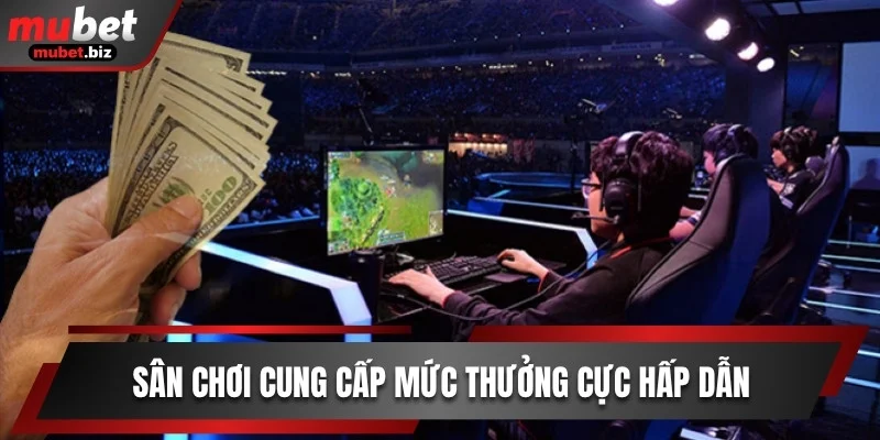 Sân chơi cung cấp mức thưởng cực hấp dẫn